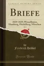Briefe, Vol. 1. 1829-1839; Wesselburen, Hamburg, Heidelberg, Munchen (Classic Reprint) - Friedrich Hebbel