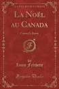 La Noel au Canada. Contes Et Recits (Classic Reprint) - Louis Fréchette