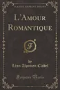 L.Amour Romantique (Classic Reprint) - Léon Alpinien Cladel