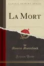 La Mort (Classic Reprint) - Maurice Maeterlinck