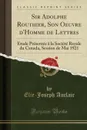 Sir Adolphe Routhier, Son Oeuvre d.Homme de Lettres. Etude Presentee a la Societe Royale du Canada, Session de Mai 1921 (Classic Reprint) - Elie-Joseph Auclair