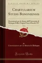 Chartularium Studii Bononiensis, Vol. 2. Documenti per la Storia dell.Universita di Bologna Dalle Origini Fino al Secolo XV (Classic Reprint) - Commissione per la Storia di Bologna