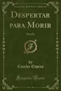 Despertar para Morir. Novela (Classic Reprint) - Concha Espina