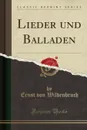 Lieder und Balladen (Classic Reprint) - Ernst von Wildenbruch