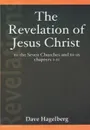 The Revelation of Jesus Christ to the Seven Churches and To us Chapters 1-11 - Dave Hagelberg
