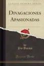 Divagaciones Apasionadas (Classic Reprint) - Pío Baroja