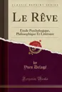 Le Reve. Etude Psycholoqique, Philosophique Et Litteraire (Classic Reprint) - Yves Delagë