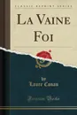 La Vaine Foi (Classic Reprint) - Laure Conan