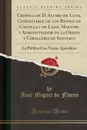 Cronica de D. Alvaro de Luna, Condestable de los Reynos de Castilla y de Leon, Maestre y Administrador de la Orden y Caballeria de Santiago. La Publica Con Varios Apendices (Classic Reprint) - José Miguel de Flores