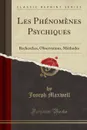 Les Phenomenes Psychiques. Recherches, Observations, Methodes (Classic Reprint) - Joseph Maxwell