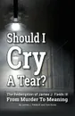 SHOULD I CRY A TEAR. The Redemption of James J. Fields III - From Murder to Meaning - James J. Fields III, Tom Hicks