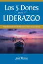 Los 5 Dones Para el Liderazgo. Manifestando la Plenitud de Cristo en Su Iglesia - José Reina