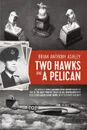 Two Hawks and a Pelican. The Memoir of Wing Commander Brain Anthony Ashley AFC (1928 - 2015) - Anthony Brian Ashley