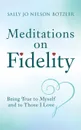 Meditations on Fidelity. Being True to Myself and to Those I Love - Sally Jo Nelson Botzler