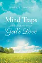 Mind Traps and Breaking Free Through God.s Love - Judith R. Shannon