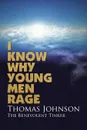 I Know Why Young Men Rage - Thomas Johnson The Benevolent Tinker