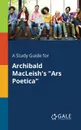 A Study Guide for Archibald MacLeish.s 