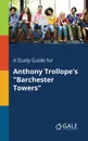 A Study Guide for Anthony Trollope.s 
