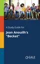A Study Guide for Jean Anouilh.s 