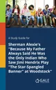 A Study Guide for Sherman Alexie.s 