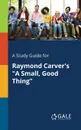 A Study Guide for Raymond Carver.s 