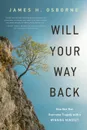 Will Your Way Back. How One Man Overcame Tragedy with a Winning Mindset - James H. Osborne