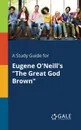 A Study Guide for Eugene O.Neill.s 