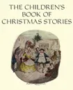 The Children.s Book of Christmas Stories - Чарльз Диккенс, Hans Christian Andersen, Elizabeth Harrison