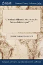L.Academie Militaires. pties 1-6. ou, les heros subalternes: par P. .. - Claude Godard d'Aucour