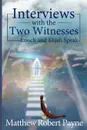 Interviews with the Two Witnesses. Enoch and Elijah Speak - Matthew Robert Payne