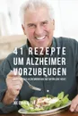 41 Rezepte um Alzheimer vorzubeugen. Reduziere das Alzheimerrisiko auf naturliche Wege. - Joe Correa