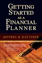 Getting Started as a Financial Planner. Revised and Updated Edition - Jeffrey H. Rattiner