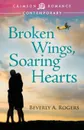 Broken Wings, Soaring Hearts - Beverly a. Rogers