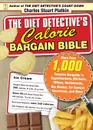 Diet Detective.s Calorie Bargain Bible. More Than 1,000 Calorie Bargains in Supermarkets, Kitchens, Offices, Restaurants, the Movies, for Special Occa - Charles Stuart Platkin