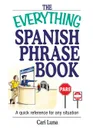 The Everything Spanish Phrase Book. A Quick Reference for Any Situation - Cari Luna