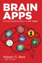 Brain Apps. Hacking Neuroscience To Get There - Robert  G. Best, J.M. Best