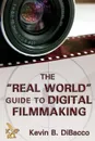 The Real World Guide to Digital Filmmaking - Kevin DiBacco