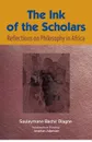 The Ink of the Scholars. Reflections on Philosophy in Africa - Souleymane Bachir Diagne, Jonathan Adjemian