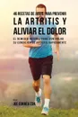 46 Recetas de Jugos Para Prevenir la Artritis y Aliviar el Dolor. El Remedio Natural Para Controlar su Condicion de Artritis Rapidamente - Joe Correa