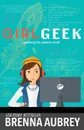 Girl Geek. A Gaming The System Prequel - Brenna Aubrey