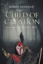 Child of Creation. Book One of Then Came a King - Robert Donohue