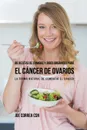 88 Recetas de Comidas y Jugos Organicos Para El Cancer de Ovarios. La Forma Natural De Combatir El Cancer - Joe Correa