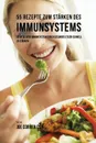 55 Rezepte zum Starken des Immunsystems. 55 Wege dein Immunsystem durch gesundes essen schnell zu starken - Joe Correa