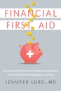 Financial First Aid. Empowering Physicians and Other Professionals To Take Charge Of Their Financial Futures - MD Jennifer Lord