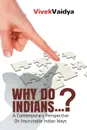 Why Do Indians . . . .. A Contemporary Perspective on Inscrutable Indian Ways - Vivek Vaidya