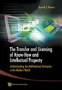 TRANSFER AND LICENSING OF KNOW-HOW AND INTELLECTUAL PROPERTY, THE. UNDERSTANDING THE MULTINATIONAL ENTERPRISE IN THE MODERN WORLD - David J Teece