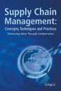 SUPPLY CHAIN MANAGEMENT. CONCEPTS, TECHNIQUES AND PRACTICES: ENHANCING THE VALUE THROUGH COLLABORATION - Ling Li