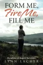 Form Me, Fire Me, Fill Me. Devotions to Inspire Surrender - Lynn Lacher