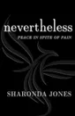 Nevertheless. Peace In Spite Of Pain - Sharonda S Jones