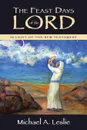 The Feast Days of the Lord. In Light of the New Testament - Michael A. Leslie